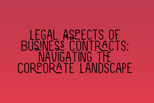 Featured image for Legal Aspects of Business Contracts: Navigating the Corporate Landscape