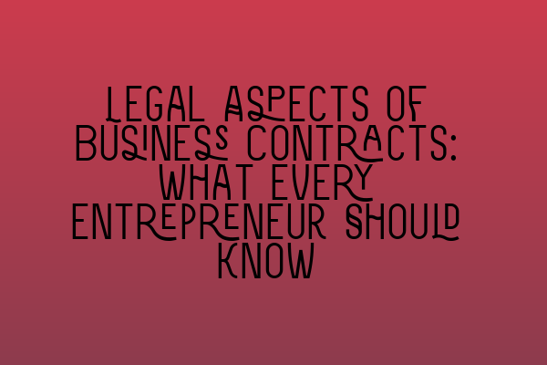 Featured image for Legal Aspects of Business Contracts: What Every Entrepreneur Should Know