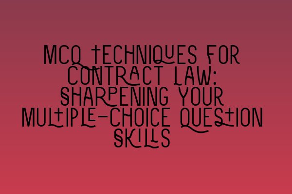 MCQ Techniques for Contract Law: Sharpening Your Multiple-Choice Question Skills