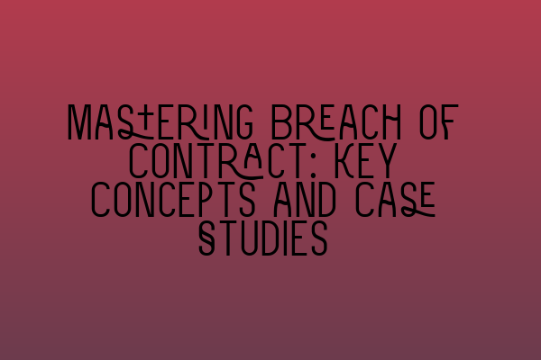 Featured image for Mastering Breach of Contract: Key Concepts and Case Studies