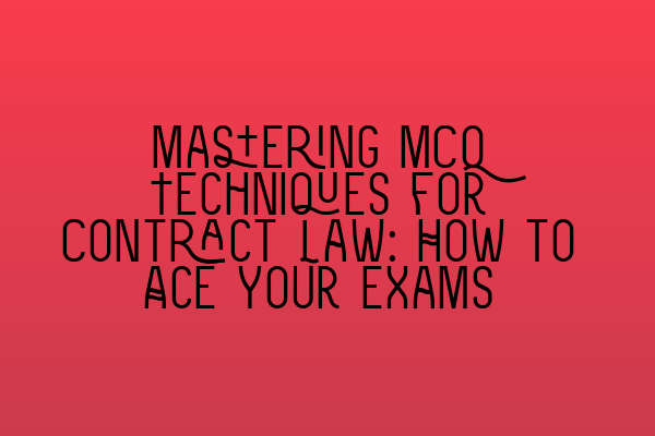 Mastering MCQ Techniques for Contract Law: How to Ace Your Exams