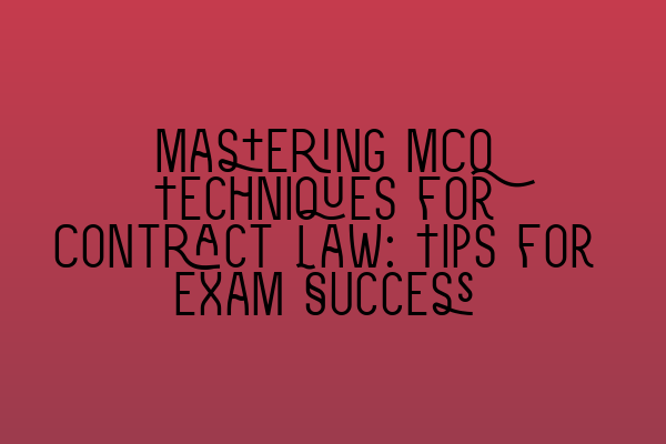 Mastering MCQ Techniques for Contract Law: Tips for Exam Success