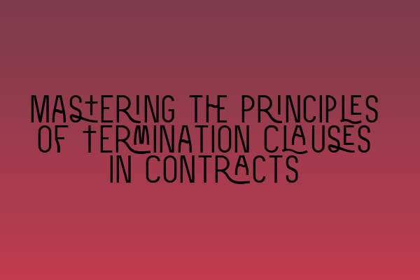 Featured image for Mastering the Principles of Termination Clauses in Contracts