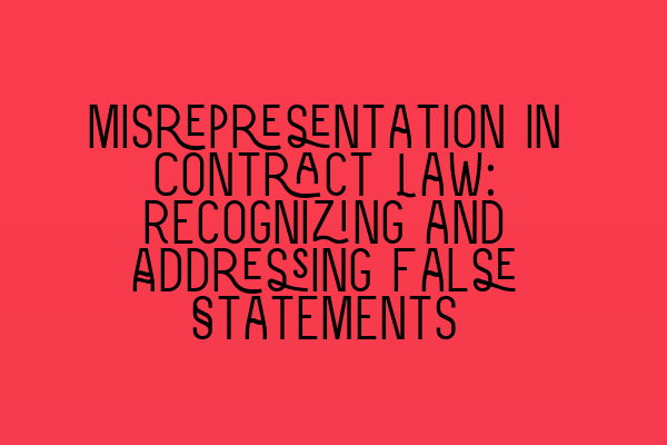 Misrepresentation in Contract Law: Recognizing and Addressing False Statements