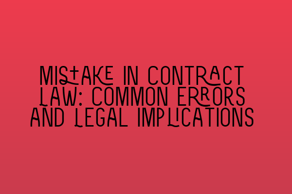 Mistake in Contract Law: Common Errors and Legal Implications