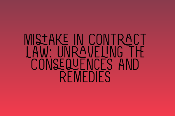 Featured image for Mistake in Contract Law: Unraveling the Consequences and Remedies