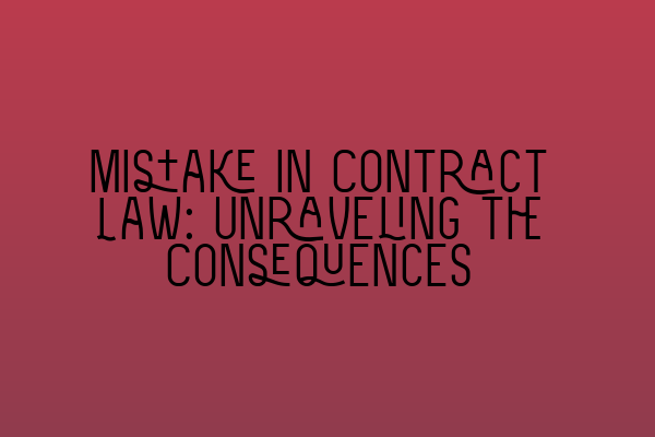 Featured image for Mistake in Contract Law: Unraveling the Consequences