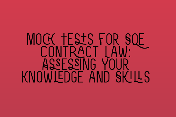 Mock Tests for SQE Contract Law: Assessing Your Knowledge and Skills