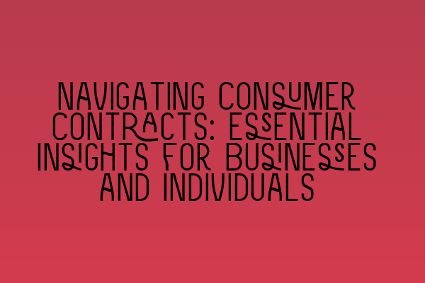 Navigating Consumer Contracts: Essential Insights for Businesses and Individuals