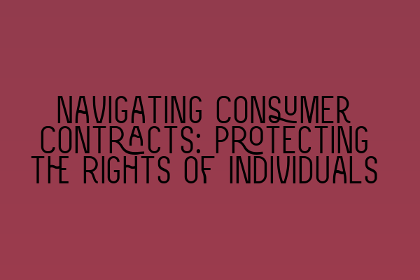Navigating Consumer Contracts: Protecting the Rights of Individuals