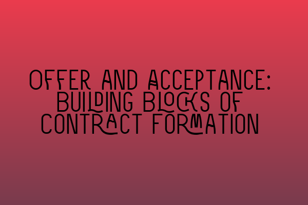 Offer and Acceptance: Building Blocks of Contract Formation