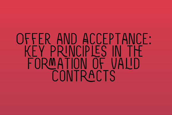 Offer and Acceptance: Key Principles in the Formation of Valid Contracts