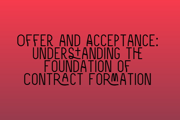 Offer and Acceptance: Understanding the Foundation of Contract Formation