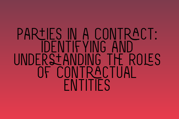 Parties in a Contract: Identifying and Understanding the Roles of Contractual Entities