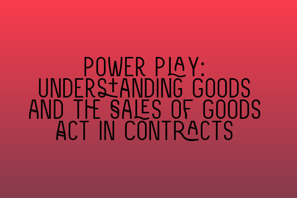 Power Play: Understanding Goods and the Sales of Goods Act in Contracts