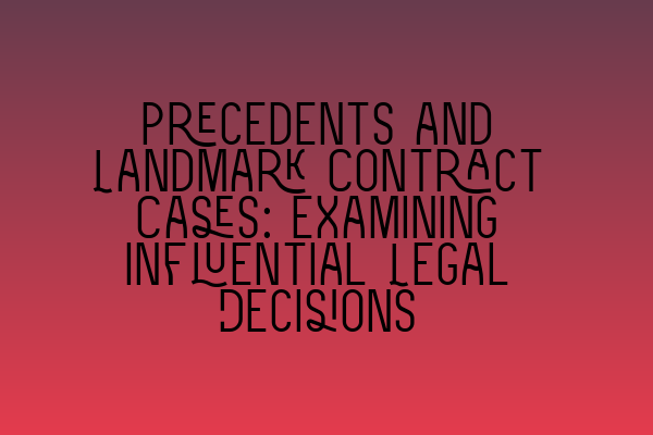 Precedents and Landmark Contract Cases: Examining Influential Legal Decisions