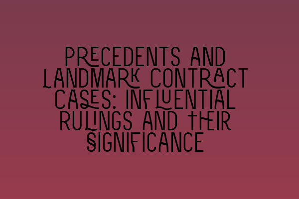 Precedents and Landmark Contract Cases: Influential Rulings and Their Significance