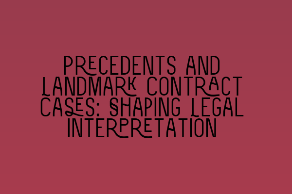 Precedents and Landmark Contract Cases: Shaping Legal Interpretation