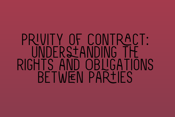 Privity of Contract: Understanding the Rights and Obligations between Parties