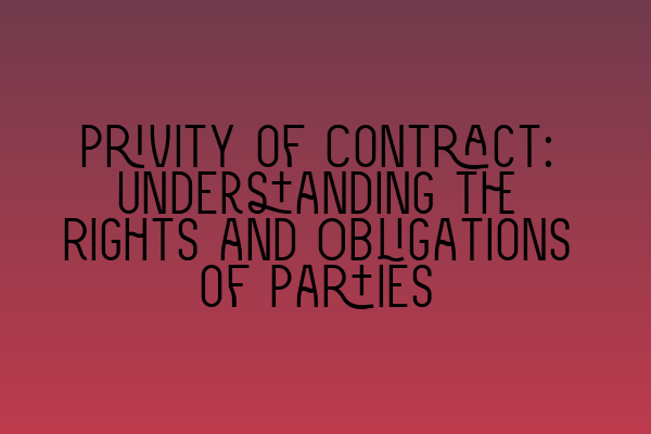 Privity of Contract: Understanding the Rights and Obligations of Parties