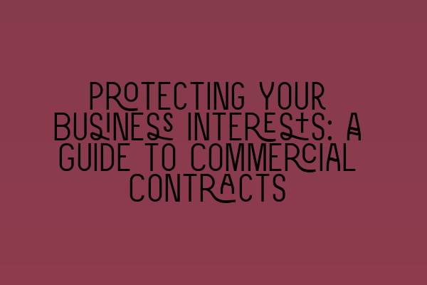 Protecting Your Business Interests: A Guide to Commercial Contracts