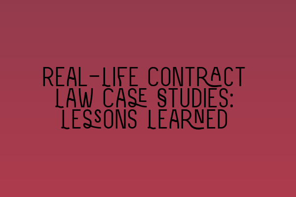 Real-Life Contract Law Case Studies: Lessons Learned