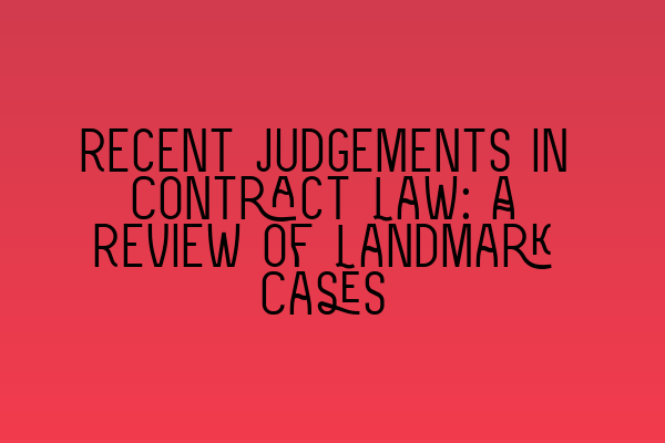 Featured image for Recent Judgements in Contract Law: A Review of Landmark Cases