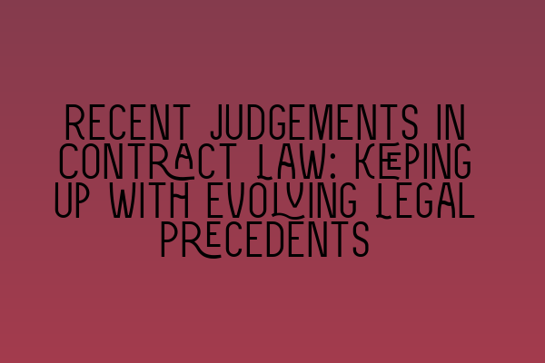 Recent Judgements in Contract Law: Keeping Up with Evolving Legal Precedents