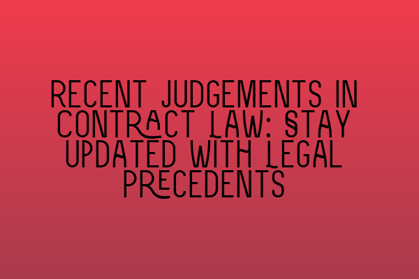 Recent Judgements in Contract Law: Stay Updated with Legal Precedents