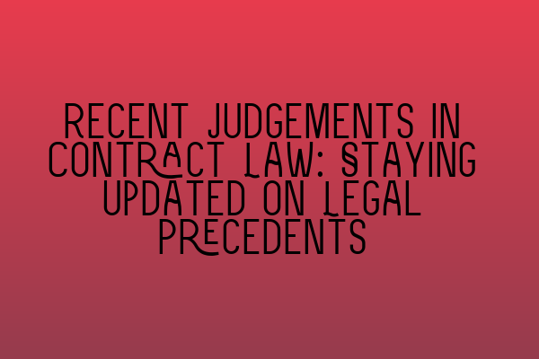 Recent Judgements in Contract Law: Staying Updated on Legal Precedents