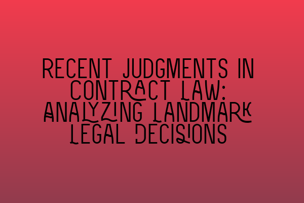 Featured image for Recent Judgments in Contract Law: Analyzing Landmark Legal Decisions