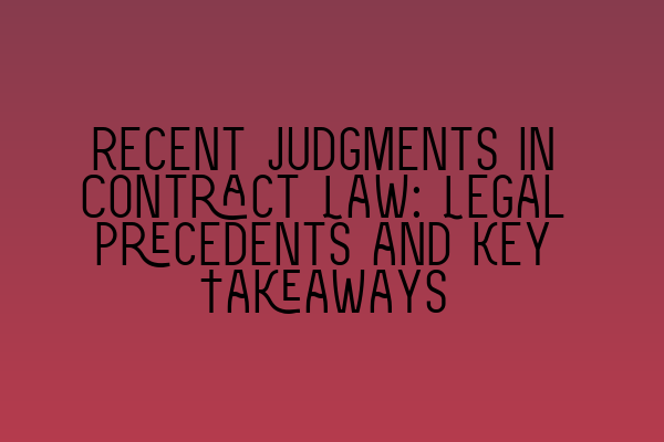 Featured image for Recent Judgments in Contract Law: Legal Precedents and Key Takeaways