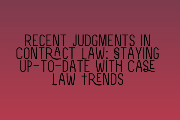 Featured image for Recent Judgments in Contract Law: Staying Up-to-date with Case Law Trends