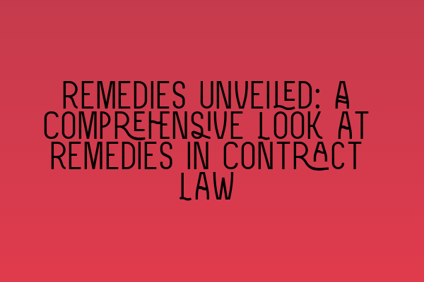 Remedies Unveiled: A Comprehensive Look at Remedies in Contract Law