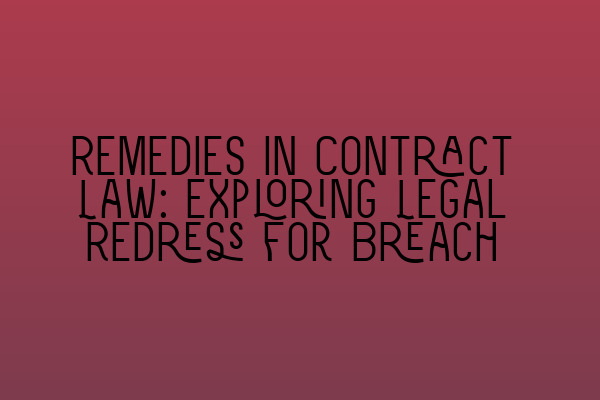 Remedies in Contract Law: Exploring Legal Redress for Breach