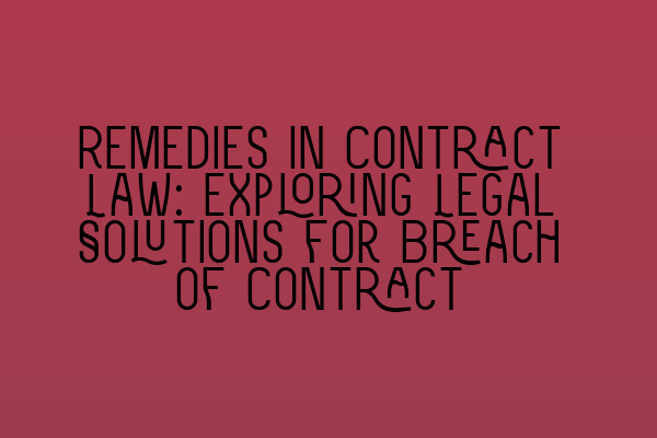 Featured image for Remedies in Contract Law: Exploring Legal Solutions for Breach of Contract