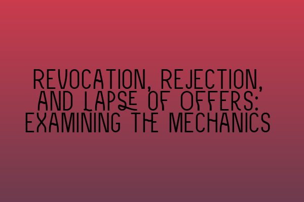 Revocation, Rejection, and Lapse of Offers: Examining the Mechanics