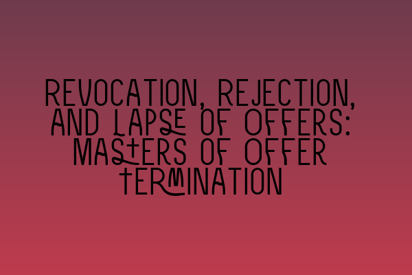 Featured image for Revocation, Rejection, and Lapse of Offers: Masters of Offer Termination