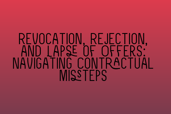 Revocation, Rejection, and Lapse of Offers: Navigating Contractual Missteps