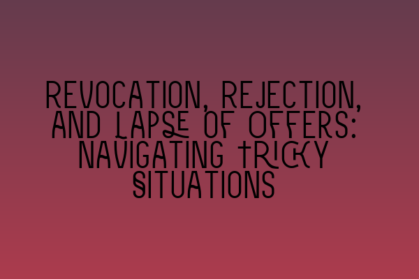 Featured image for Revocation, Rejection, and Lapse of Offers: Navigating Tricky Situations