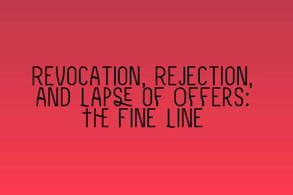 Featured image for Revocation, Rejection, and Lapse of Offers: The Fine Line