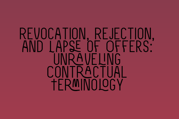 Revocation, Rejection, and Lapse of Offers: Unraveling Contractual Terminology