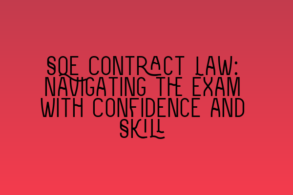 Featured image for SQE Contract Law: Navigating the Exam with Confidence and Skill