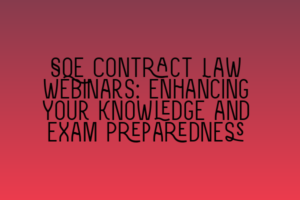 SQE Contract Law Webinars: Enhancing Your Knowledge and Exam Preparedness