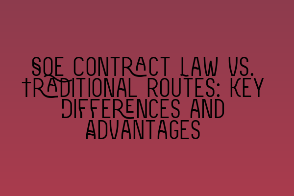 SQE Contract Law vs. Traditional Routes: Key Differences and Advantages