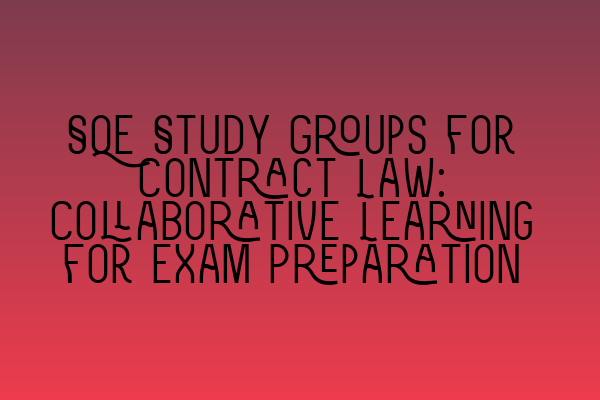 SQE Study Groups for Contract Law: Collaborative Learning for Exam Preparation