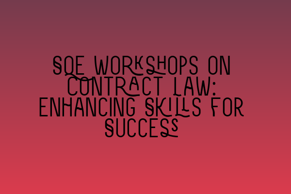 Featured image for SQE Workshops on Contract Law: Enhancing Skills for Success