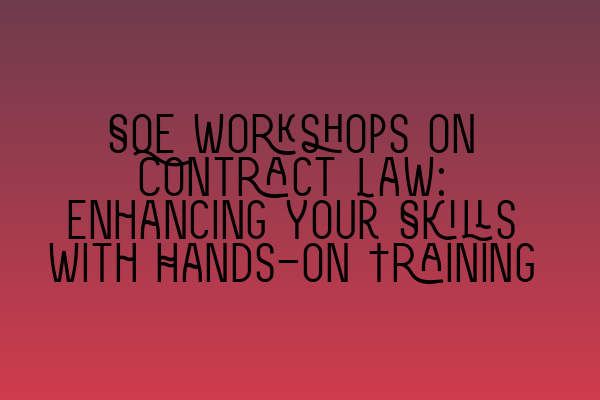 Featured image for SQE Workshops on Contract Law: Enhancing Your Skills with Hands-on Training