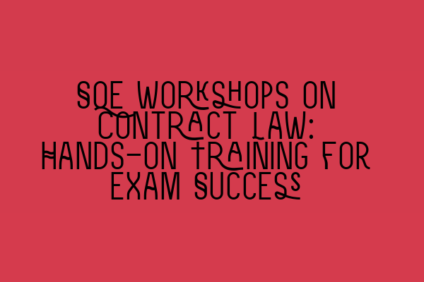 Featured image for SQE Workshops on Contract Law: Hands-on Training for Exam Success