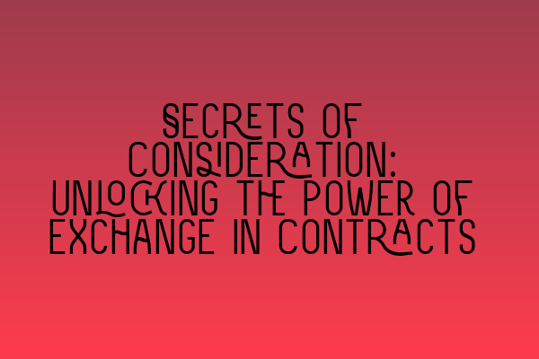 Featured image for Secrets of Consideration: Unlocking the Power of Exchange in Contracts